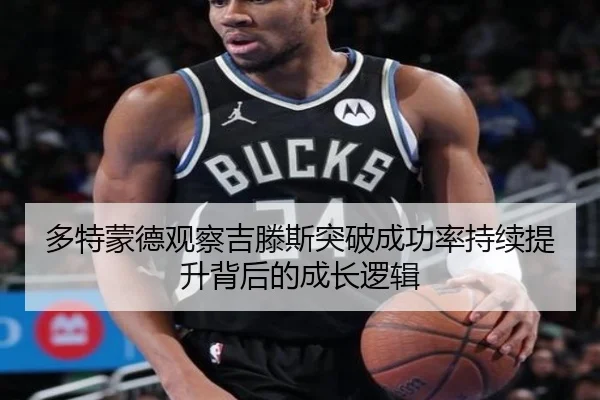 多特蒙德观察吉滕斯突破成功率持续提升背后的成长逻辑