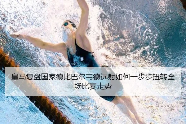 皇马复盘国家德比巴尔韦德远射如何一步步扭转全场比赛走势