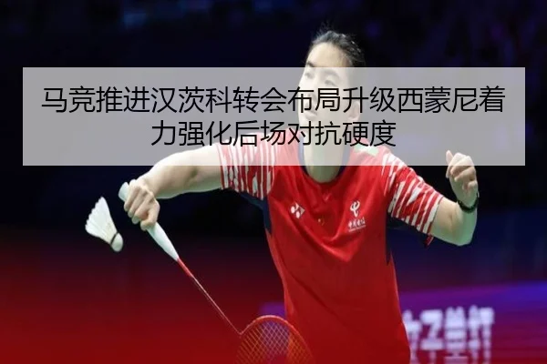 马竞推进汉茨科转会布局升级西蒙尼着力强化后场对抗硬度